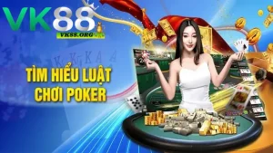 Tìm hiểu luật chơi game bài Poker VK88