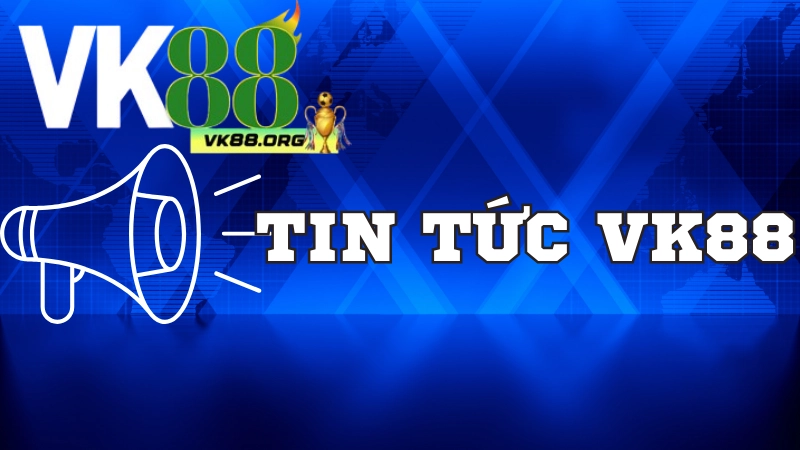 Danh mục tin tức VK88 là gì?