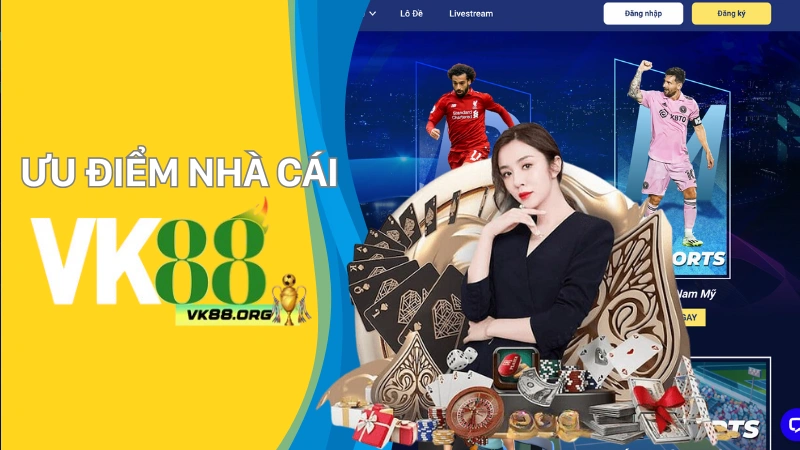 Những ưu điểm nổi bật của nhà cái VK88